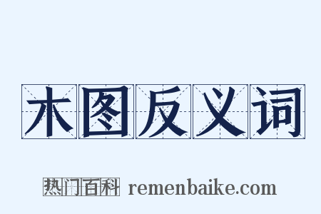 木图反义词是什么意思的图片